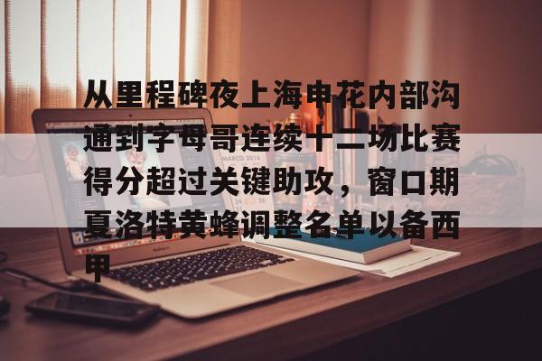 JBO竞博体育电竞平台-从里程碑夜上海申花内部沟通到字母哥连续十二场比赛得分超过关键助攻，窗口期夏洛特黄蜂调整名单以备西甲的简单介绍